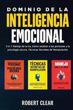 Dominio de la Inteligencia Emocional: 3 in 1 Manejo de la Ira, Como Analizar a Las Personas y la Psicologia Oscura, Tecnicas Secretas de Manipulacio