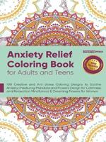 Anxiety Relief Coloring Book for Adults and Teens: 100 Creative and Anti-Stress Coloring Designs to Soothe Anxiety Featuring Mandala and Flowers Design for Calmness and Relaxation Mindfulness & Dreaming Flowers for Women