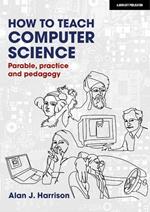 How to Teach Computer Science: Parable, practice and pedagogy