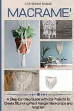 Macrame: A step-by-step guide with 29 projects to create stunning plant hanger backdrops and wall art