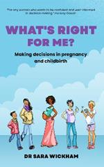 What's Right For Me?: Making decisions in pregnancy and childbirth