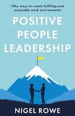 Positive People Leadership: Fifty ways to create fulfilling and enjoyable work environments