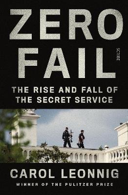 Zero Fail: the rise and fall of the Secret Service - Carol Leonnig - Libro  in lingua inglese - Scribe Publications - | Feltrinelli