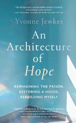 An Architecture of Hope: reimagining the prison, restoring a house, rebuilding myself