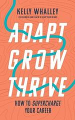 Adapt Grow Thrive: How to Supercharge Your Career