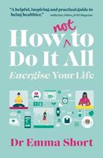 How (Not) to Do It All: Energise Your Life