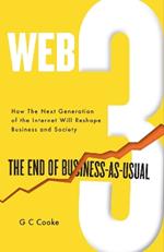 Web3: The End of Business as Usual; The impact of Web 3.0, Blockchain, Bitcoin, NFTs, Crypto, DeFi, Smart Contracts and the Metaverse on Business Strategy