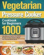 Vegetarian Pressure Cooker Cookbook for Beginners