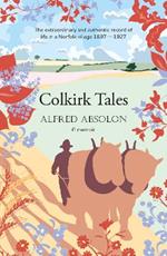 Colkirk Tales: a unique and unforgettable memoir of life in a Norfolk village 1897-1927