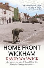 Home Front Wickham: the story of a family home and a wartime village in the 1930s and 40s