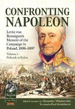 Confronting Napoleon: Levin Von Bennigsen's Memoir of the Campaign in Poland, 1806-1807. Volume I - Pultusk to Eylau