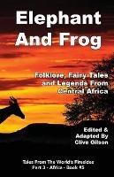 Elephant And Frog: Folklore, Fairy tales and Legends from Central Africa