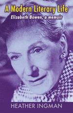 A Modern Literary Life: Elizabeth Bowen, A Memoir