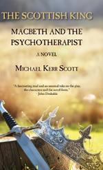 The Scottish King: Macbeth and the Psychotherapist - A Novel