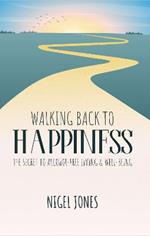 WALKING BACK TO HAPPINESS: THE SECRET TO ALCOHOL-FREE LIVING & WELL-BEING