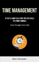 Time Management: Effective And Productive Tips And Skills For Professionals (Time Management Skills)