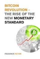 Bitcoin Revolution - The Rise of the New Monetary Standard: The Amazing Guide to Master the World of Cryptocurrency and Blockchain - Learn the Only Profitable Bitcoin Investing Strategy