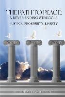 The Path To Peace: A Never Ending Struggle!: Justice, Prosperity, Liberty