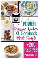 Power Pressure Cooker XL Cookbook Made Simple: + 200 New Recipes for the Pressure Cooker. Easy, Fast & Healthy Meals.