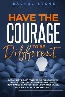 Have The Courage To Be Different: Free yourself & achieve real happiness! Stop seeking approval and live the life you dream about when nobody's watching. Become unstoppable and unapologetically YOU.