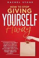 How To Stop Giving Yourself Away: Stop people-pleasing & doubting. Friendly guide to dealing with toxic relationships & gaslighting. Start living, healing & becoming the best version of yourself.