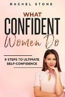 What Confident Women Do: Gain Ultimate Confidence by Improving Your Body Language and Leadership Skills. Develop Power of Mind to Speak to Others Without Fear. Become Assertive with Anybody.