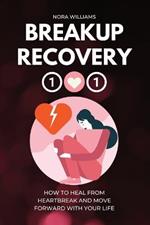 Breakup Recovery 101: How to Heal from Heartbreak and Move Forward with Your Life