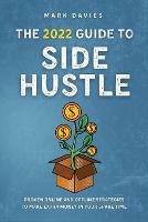 The 2022 Guide to Side Hustle: Proven online and offline strategies to make extra money in your spare time