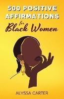 500 Positive Affirmations for Black Women: Inspirational Thoughts to Boost Confidence and Motivation, Attract Love, Money and Success, and Manifest a Better Life