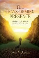 The Transforming Presence: Releasing God's Ability Within You