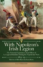 With Napoleon's Irish Legion: the Personal Experiences of an Officer of La Legion Irlandaise During the Napoleonic Wars, 1803- 15-Memoirs of Miles Byrne by Fanny Byrne