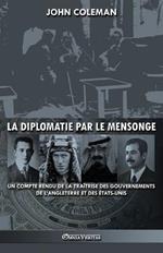 La diplomatie par le mensonge: un compte rendu de la traitrise des gouvernements de l'Angleterre et des Etats-Unis