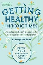 Getting Healthy in Toxic Times: An ecological doctor’s prescription for healing your body and the planet