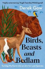 Birds, Beasts and Bedlam: Turning My Farm into an Ark for Lost Species