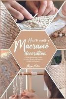 How to Make a Macrame Decoration: An Easy Instructions Guide for Many Shapes and Patterns, Suitable to Beginners