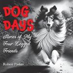 Dog Days: Stories of My Four-Legged Friends