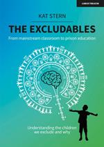 The Excludables: From mainstream classroom to prison education – understanding the children we exclude and why