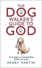 The Dog Walker's Guide to God: 52 musings on companionship, Divine and canine