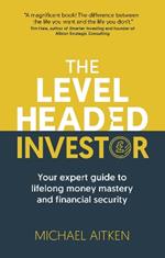 The Levelheaded Investor: Your expert guide to lifelong money mastery and financial security