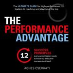 The Performance Advantage - The 12 success principles every senior leader needs to know but executive courses don't teach (Unabridged)