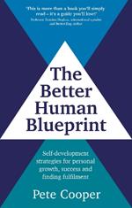 The Better Human Blueprint: Self-development strategies for personal growth, success and finding fulfilment