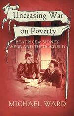 Unceasing War on Poverty: Beatrice & Sidney Webb and their World