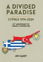 A Divided Paradise: Cyprus 1974-2024 50th Anniversary of Turkish Intervention