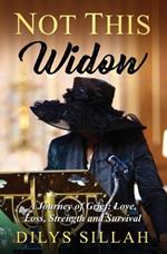 Not This Widow: A Journey of Grief: Love, Loss, Strength and Survival