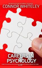 Careers In Psychology: A Guide To Careers In Clinical Psychology, Forensic Psychology, Business Psychology and More