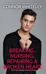 Breaking, Nursing, Repairing A Broken Heart: A Sweet Gay University Romance Novella