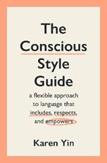 The Conscious Style Guide: a flexible approach to language that includes, respects, and empowers