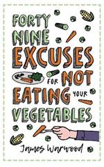 49 Excuses for Not Eating Your Vegetables