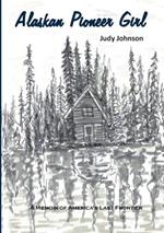 Alaskan Pioneer Girl: A Memoir of America's Last Frontier