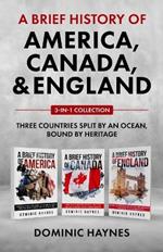 A Brief History of America, Canada and England 3-in-1 Collection: Three Countries Split by an Ocean, Bound by Heritage